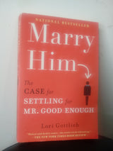 Marry Him The Case for Settling for Mr. Good Enough